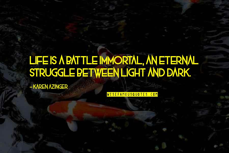 Dark And Light Quotes By Karen Azinger: Life is a battle immortal, an eternal struggle