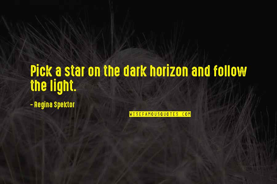 Dark And Light Quotes By Regina Spektor: Pick a star on the dark horizon and