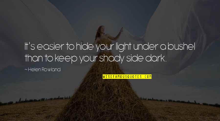 Dark And Light Side Quotes By Helen Rowland: It's easier to hide your light under a