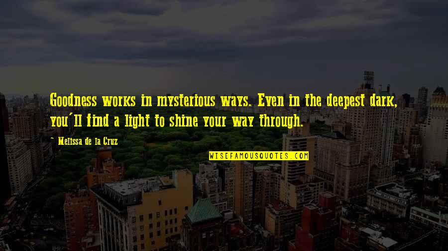 Dark And Mysterious Quotes By Melissa De La Cruz: Goodness works in mysterious ways. Even in the Dark And Mysterious Quotes By Melissa De La Cruz: Goodness works in mysterious ways. Even in the