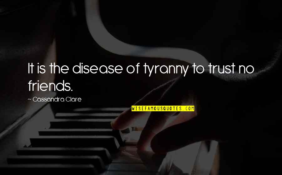 Dark And Ominous Quotes By Cassandra Clare: It is the disease of tyranny to trust Dark And Ominous Quotes By Cassandra Clare: It is the disease of tyranny to trust