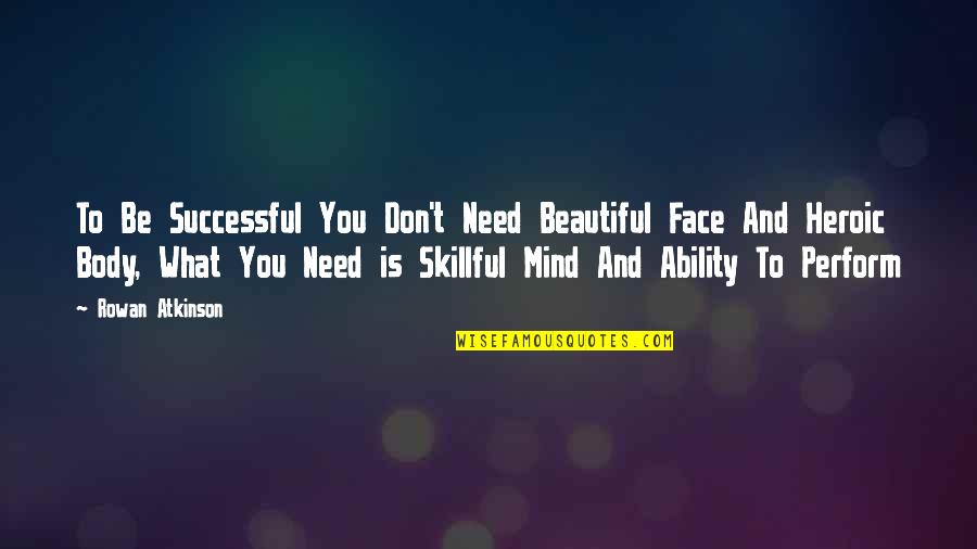 Dark And Ominous Quotes By Rowan Atkinson: To Be Successful You Don't Need Beautiful Face