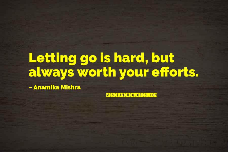 Dark And Romantic Quotes By Anamika Mishra: Letting go is hard, but always worth your