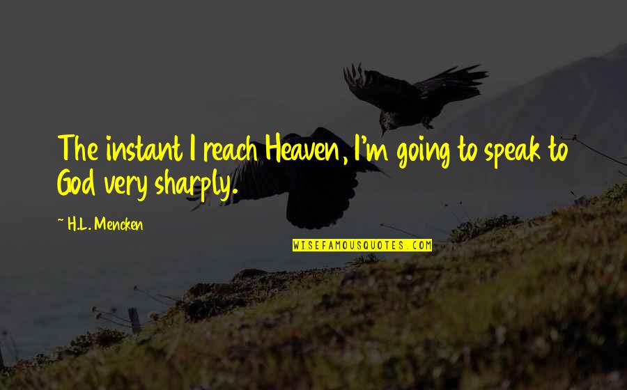 Dark And Romantic Quotes By H.L. Mencken: The instant I reach Heaven, I'm going to