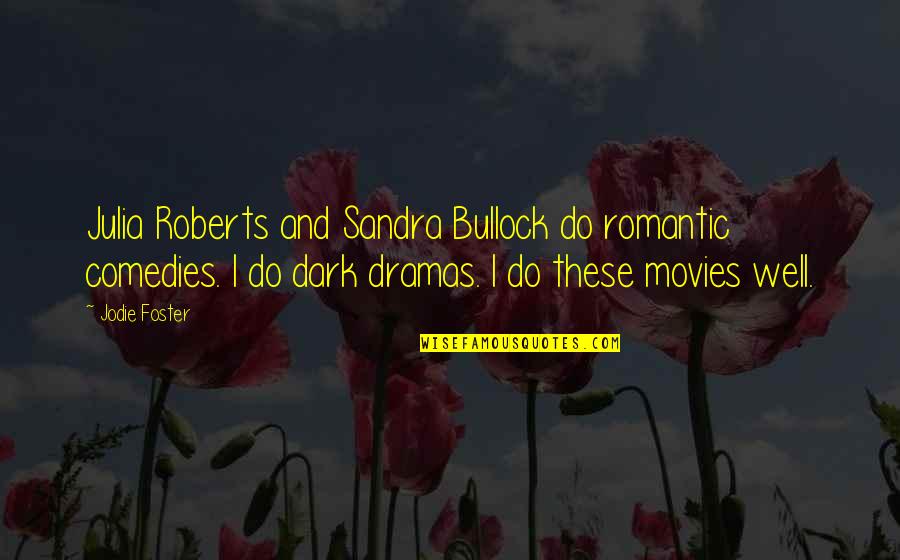 Dark And Romantic Quotes By Jodie Foster: Julia Roberts and Sandra Bullock do romantic comedies.