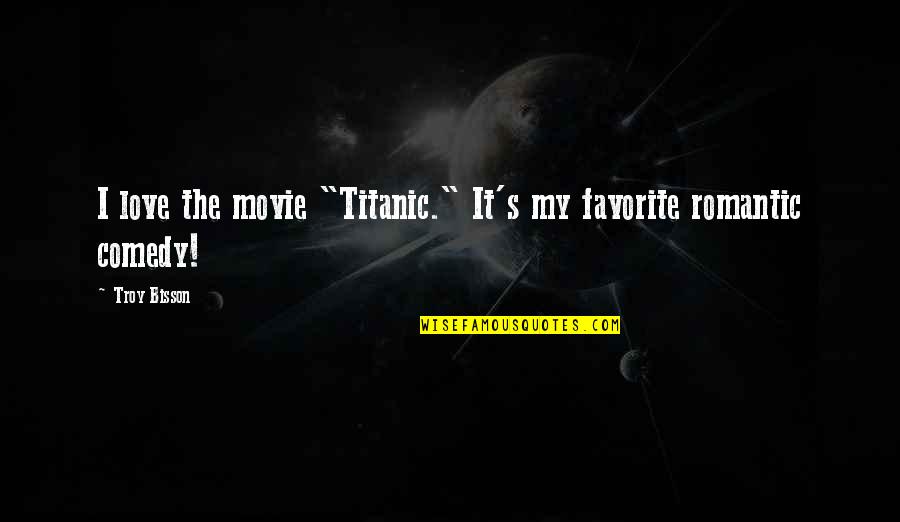 Dark And Romantic Quotes By Troy Bisson: I love the movie "Titanic." It's my favorite