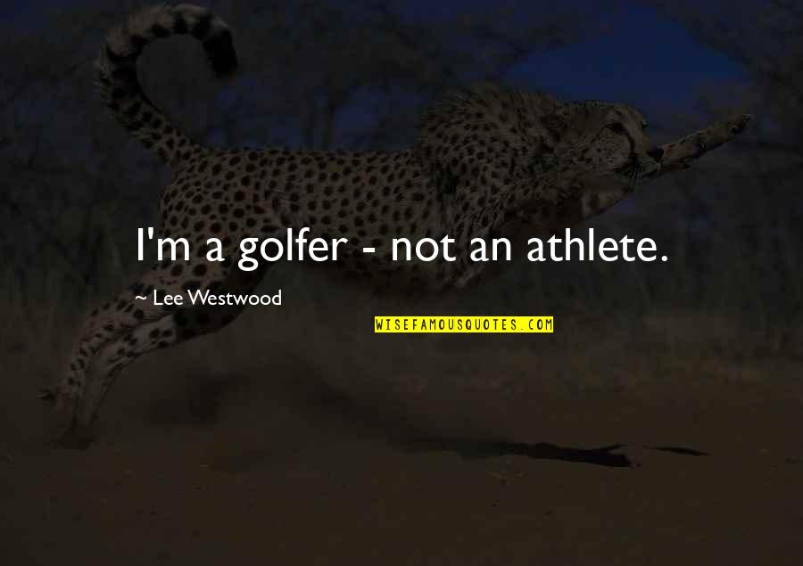 Dark And Sinister Quotes By Lee Westwood: I'm a golfer - not an athlete. Dark And Sinister Quotes By Lee Westwood: I'm a golfer - not an athlete.