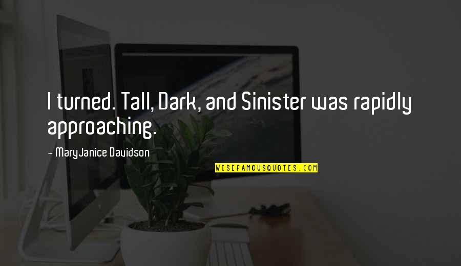 Dark And Sinister Quotes By MaryJanice Davidson: I turned. Tall, Dark, and Sinister was rapidly Dark And Sinister Quotes By MaryJanice Davidson: I turned. Tall, Dark, and Sinister was rapidly