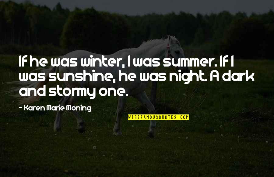 Dark And Stormy Night Quotes By Karen Marie Moning: If he was winter, I was summer. If
