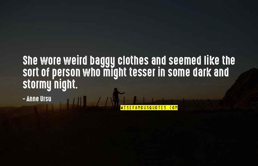 Dark And Stormy Quotes By Anne Ursu: She wore weird baggy clothes and seemed like Dark And Stormy Quotes By Anne Ursu: She wore weird baggy clothes and seemed like