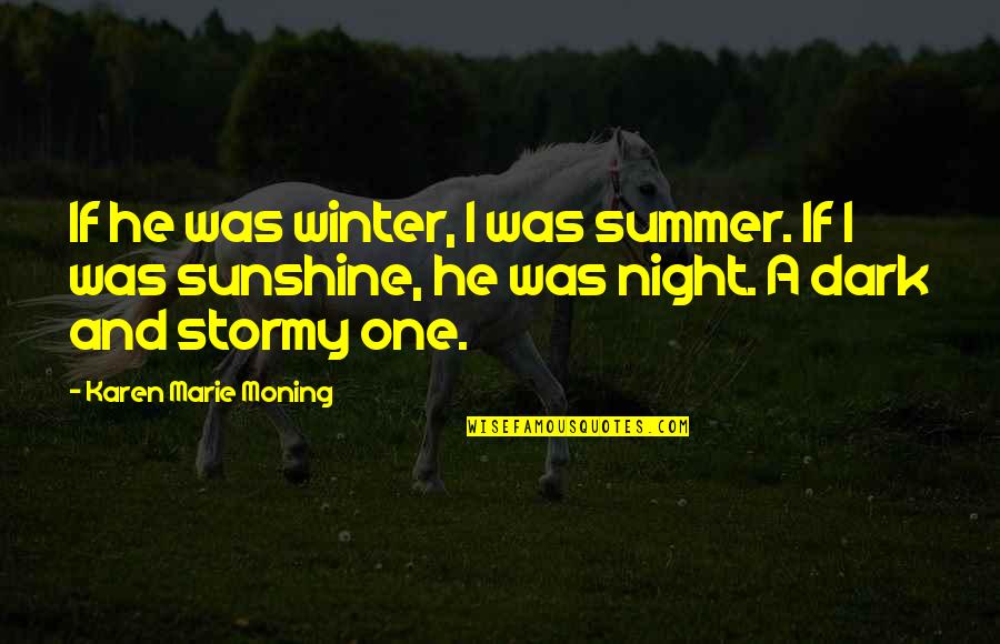Dark And Stormy Quotes By Karen Marie Moning: If he was winter, I was summer. If Dark And Stormy Quotes By Karen Marie Moning: If he was winter, I was summer. If