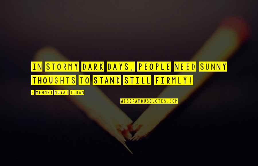 Dark And Stormy Quotes By Mehmet Murat Ildan: In stormy dark days, people need sunny thoughts Dark And Stormy Quotes By Mehmet Murat Ildan: In stormy dark days, people need sunny thoughts