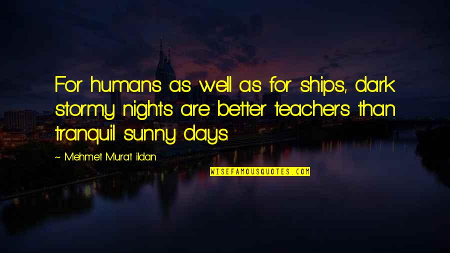 Dark And Stormy Quotes By Mehmet Murat Ildan: For humans as well as for ships, dark Dark And Stormy Quotes By Mehmet Murat Ildan: For humans as well as for ships, dark