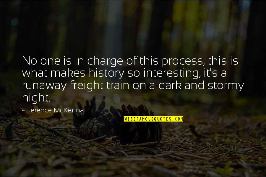 Dark And Stormy Quotes By Terence McKenna: No one is in charge of this process, Dark And Stormy Quotes By Terence McKenna: No one is in charge of this process,