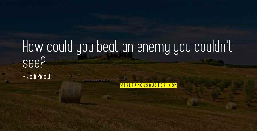 Dark And Twisty Quotes By Jodi Picoult: How could you beat an enemy you couldn't