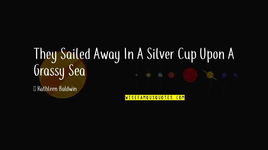 Dark Angel Love Quotes By Kathleen Baldwin: They Sailed Away In A Silver Cup Upon