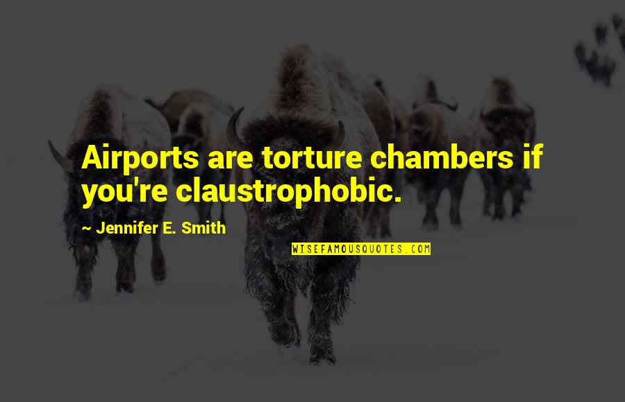 Dark Angel Poems Quotes By Jennifer E. Smith: Airports are torture chambers if you're claustrophobic.