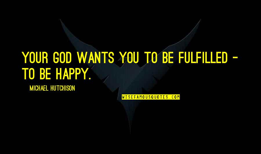 Dark Angel Poems Quotes By Michael Hutchison: Your God wants you to be fulfilled -
