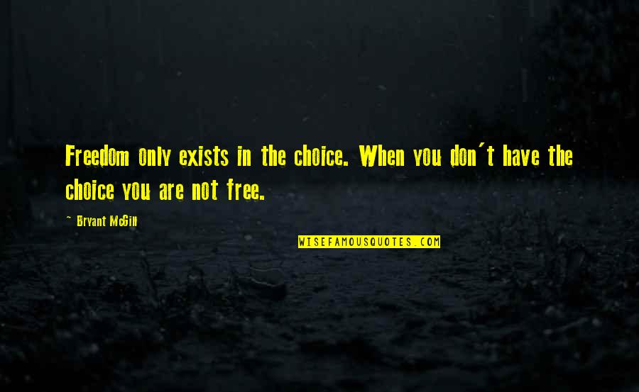 Dark Angel Quotes By Bryant McGill: Freedom only exists in the choice. When you