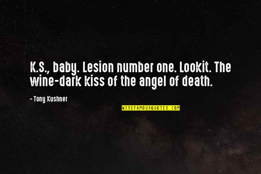 Dark Angel Quotes By Tony Kushner: K.S., baby. Lesion number one. Lookit. The wine-dark