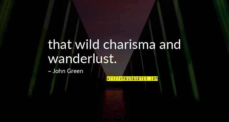 Dark Angel Tv Series Quotes By John Green: that wild charisma and wanderlust.