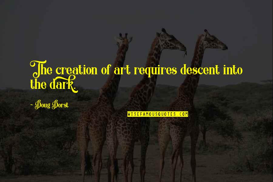 Dark Art Quotes By Doug Dorst: The creation of art requires descent into the Dark Art Quotes By Doug Dorst: The creation of art requires descent into the
