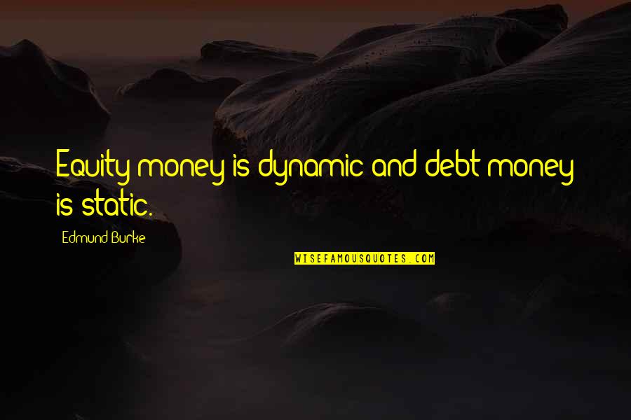 Dark Artifices Quotes By Edmund Burke: Equity money is dynamic and debt money is