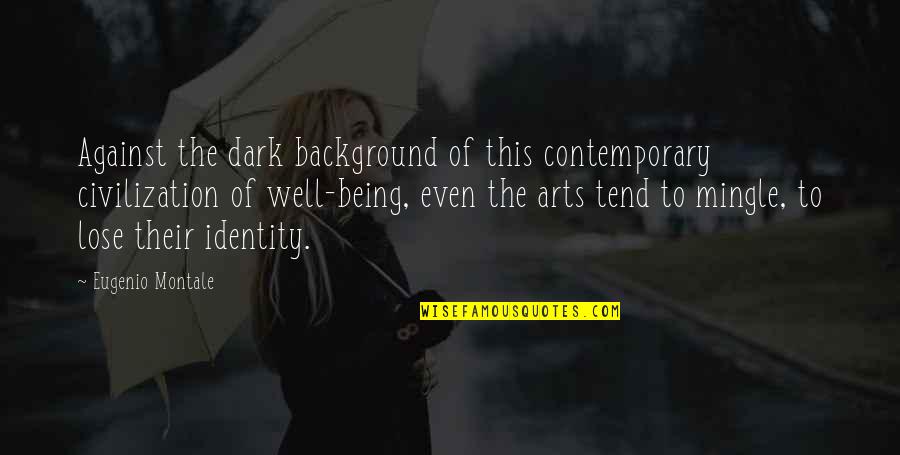 Dark Background Quotes By Eugenio Montale: Against the dark background of this contemporary civilization Dark Background Quotes By Eugenio Montale: Against the dark background of this contemporary civilization