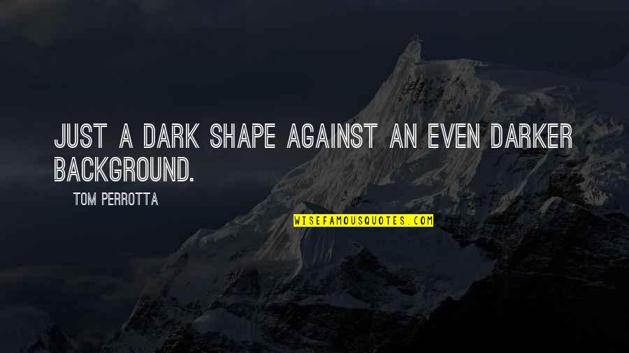 Dark Background Quotes By Tom Perrotta: Just a dark shape against an even darker Dark Background Quotes By Tom Perrotta: Just a dark shape against an even darker