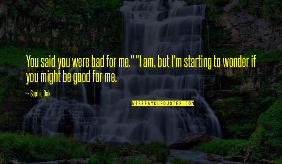 Dark Backward Quotes By Sophie Oak: You said you were bad for me.""I am,