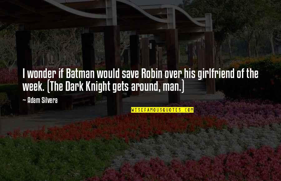 Dark Batman Quotes By Adam Silvera: I wonder if Batman would save Robin over