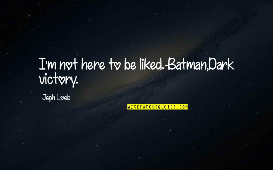 Dark Batman Quotes By Jeph Loeb: I'm not here to be liked.-Batman,Dark victory.