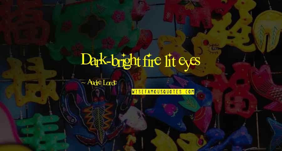 Dark Beauty Quotes By Audre Lorde: Dark-bright fire lit eyes