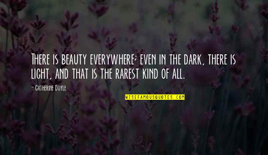 Dark Beauty Quotes By Catherine Doyle: There is beauty everywhere; even in the dark,