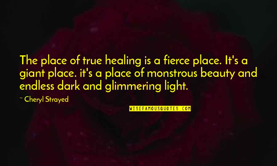 Dark Beauty Quotes By Cheryl Strayed: The place of true healing is a fierce