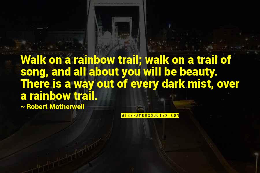Dark Beauty Quotes By Robert Motherwell: Walk on a rainbow trail; walk on a
