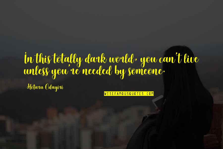 Dark Betrayal Quotes By Hotaru Odagiri: In this totally dark world, you can't live