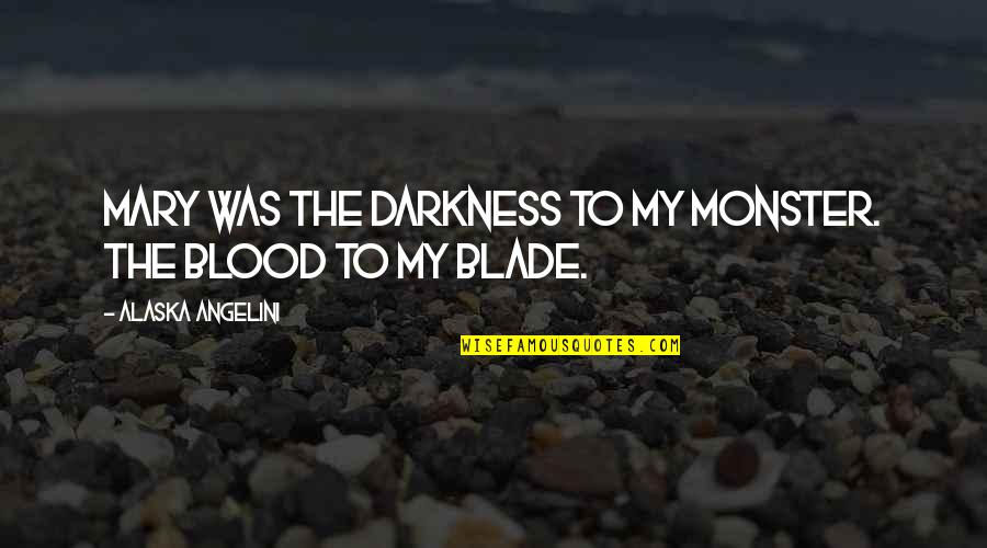 Dark Blood Quotes By Alaska Angelini: Mary was the darkness to my monster. The