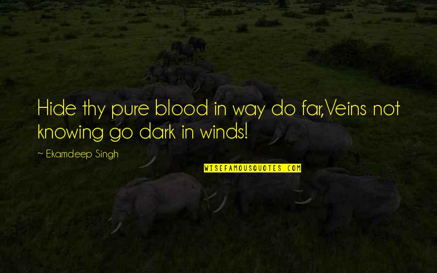 Dark Blood Quotes By Ekamdeep Singh: Hide thy pure blood in way do far,Veins
