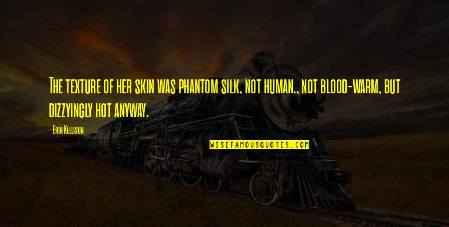 Dark Blood Quotes By Erin Kellison: The texture of her skin was phantom silk,