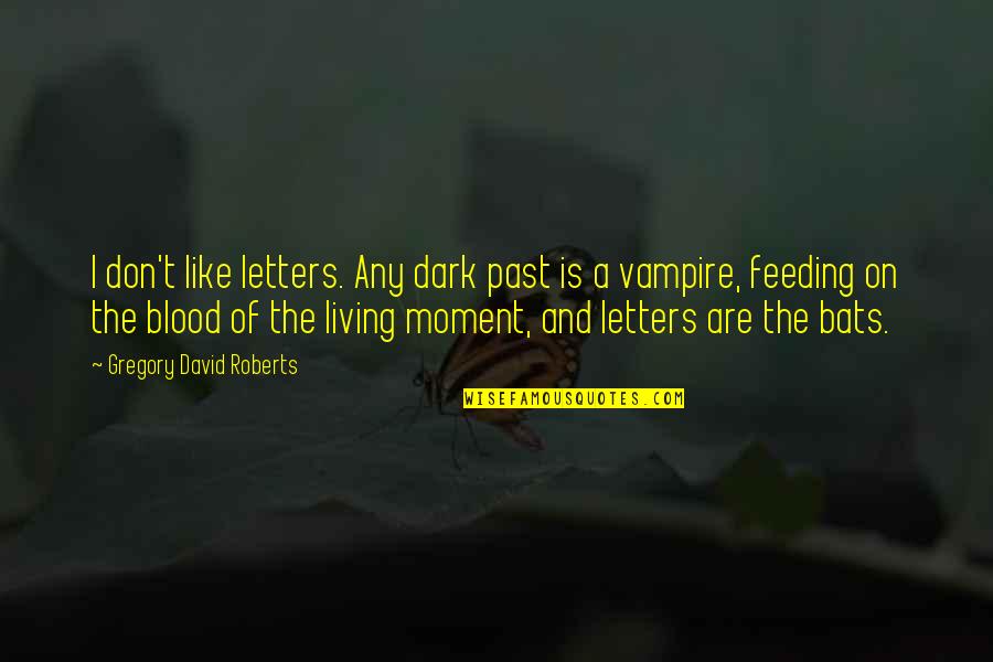 Dark Blood Quotes By Gregory David Roberts: I don't like letters. Any dark past is