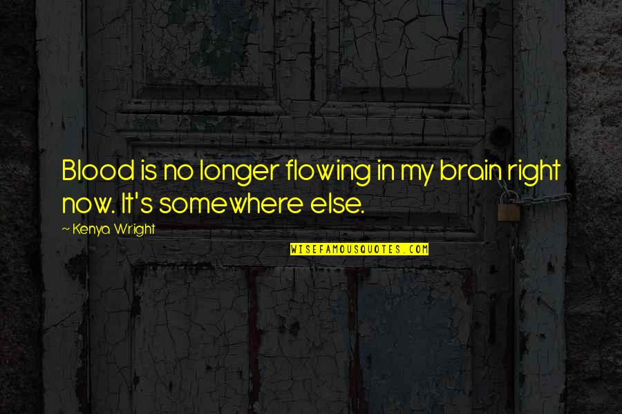 Dark Blood Quotes By Kenya Wright: Blood is no longer flowing in my brain