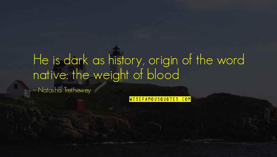 Dark Blood Quotes By Natasha Trethewey: He is dark as history, origin of the