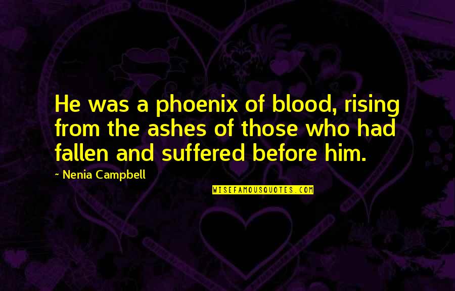 Dark Blood Quotes By Nenia Campbell: He was a phoenix of blood, rising from