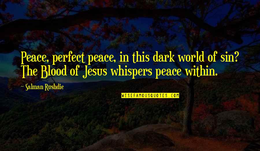 Dark Blood Quotes By Salman Rushdie: Peace, perfect peace, in this dark world of