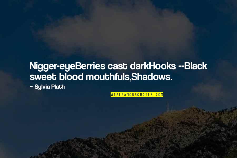 Dark Blood Quotes By Sylvia Plath: Nigger-eyeBerries cast darkHooks --Black sweet blood mouthfuls,Shadows.