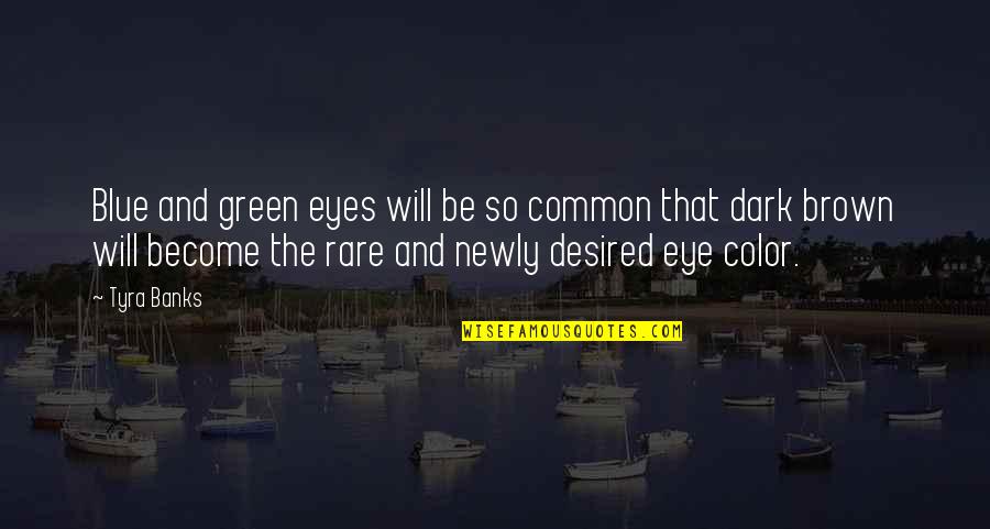 Dark Brown Eye Quotes By Tyra Banks: Blue and green eyes will be so common