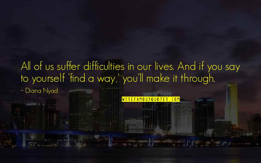 Dark Brutal Quotes By Diana Nyad: All of us suffer difficulties in our lives.