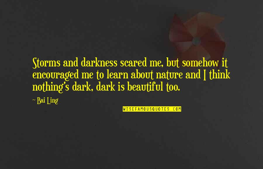 Dark But Beautiful Quotes By Bai Ling: Storms and darkness scared me, but somehow it