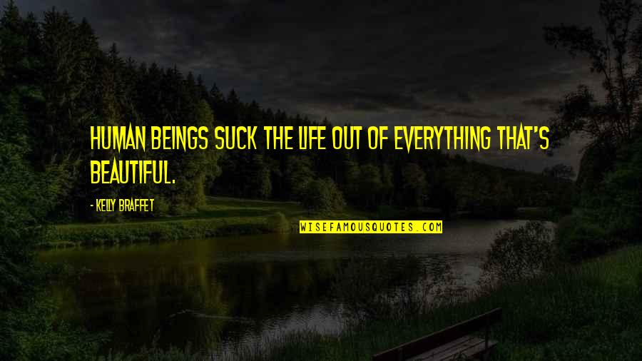 Dark But Beautiful Quotes By Kelly Braffet: Human beings suck the life out of everything